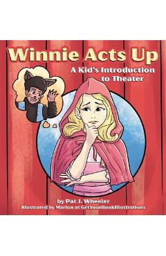 Coperta cărții 'Winnie Acts Up: A Kid's Introduction to Theater - Pat J. Wheeler'