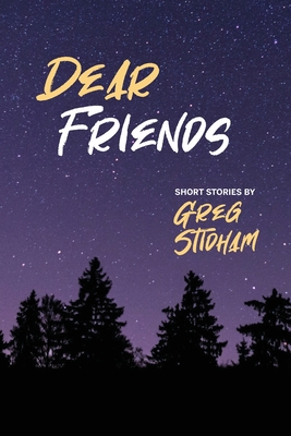 Dear Friends: Short Stories By Greg Stidham - Greg Stidham