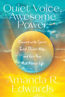 Quiet Voice, Awesome Power: Connect with Spirit, Enlist Divine Help, and Live Your Most Potent Life - Amanda R. Edwards