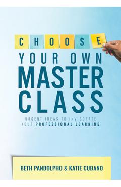 Coperta cărții 'Choose Your Own Master Class: Urgent Ideas to Invigorate Your Professional Learning (Be the Master of Your Own'