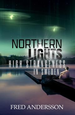 Coperta cărții 'Northern Lights: High Strangeness in Sweden - Fred Andersson'