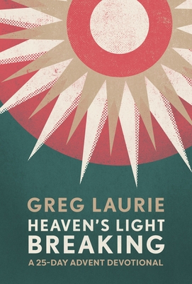 Heaven's Light Breaking: A 25-Day Advent Devotional - Greg Laurie