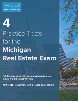 4 Practice Tests for the Michigan Real Estate Exam: 460 Practice Questions with Detailed Explanations - Proper Education Group