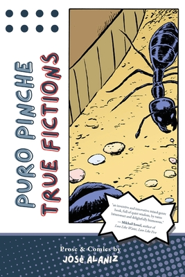 Puro Pinche True Fictions: Prose and Comics - José Alaniz