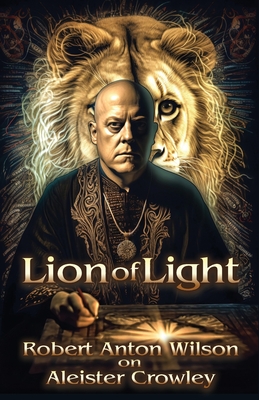 Lion of Light: Robert Anton Wilson on Aleister Crowley - Robert Anton Wilson