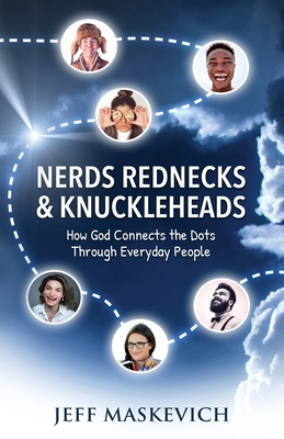 Nerds Rednecks & Knuckleheads: How God Connects the Dots Through Everyday People - Jeff Maskevich