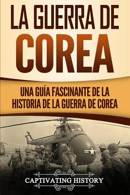 La Guerra de Corea: Una Guía Fascinante de la Historia de la Guerra de Corea - Captivating History