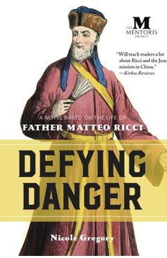 Coperta cărții 'Defying Danger: A Novel Based on the Life of Father Matteo Ricci - Nicole Gregory'
