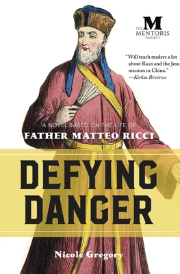 Coperta cărții 'Defying Danger: A Novel Based on the Life of Father Matteo Ricci - Nicole Gregory'