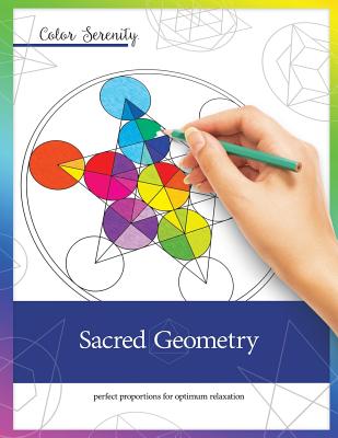 Color Serenity: Sacred Geometry: A grown-up coloring book featuring natural proportions for optimum relaxation - Mike Roy