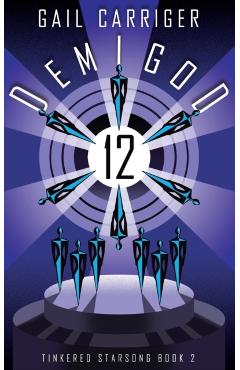 Demigod 12: Tinkered Starsong Book 2 - Gail Carriger