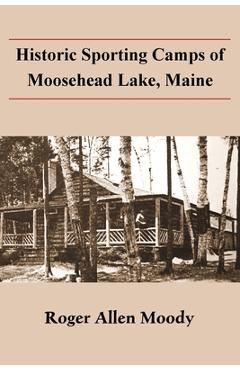 Poza produsului Historic Sporting Camps of Moosehead Lake, Maine - Roger A. Moody
