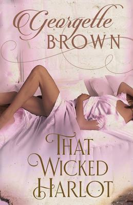 That Wicked Harlot: A Steamy Regency Romance - Georgette Brown