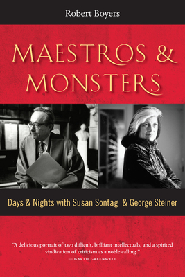 Maestros & Monsters: Days & Nights with Susan Sontag & George Steiner - Robert Boyers