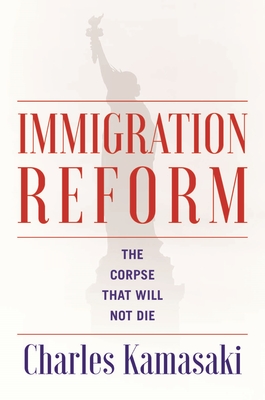 Immigration Reform: The Corpse That Will Not Die - Charles Kamasaki