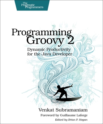 Programming Groovy 2: Dynamic Productivity for the Java Developer - Venkat Subramaniam
