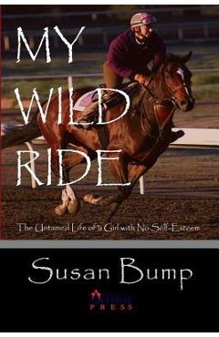 Coperta cărții 'My Wild Ride: The Untamed Life of a Girl with No Self-Esteem - Susan Bump'