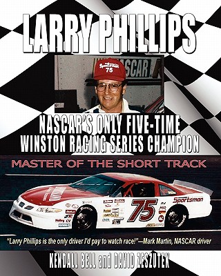 Larry Phillips: NASCAR's Only Five-Time Winston Racing Series Champion - Kendall Bell