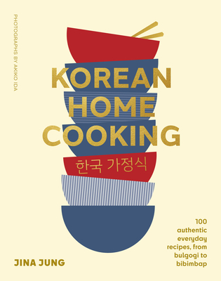 Korean Home Cooking: 100 Authentic Everyday Recipes, from Bulgogi to Bibimbap - Jina Jung