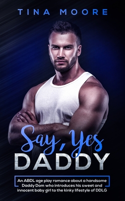 Coperta cărții 'Say, Yes Daddy: An ABDL age play romance about a handsome Daddy Dom who introduces his sweet and innocent baby girl to'