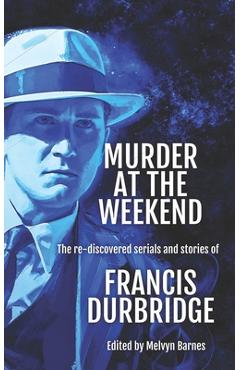 Coperta cărții 'Murder at the Weekend: The re-discovered serials and stories of Francis Durbridge - Melvyn Barnes'
