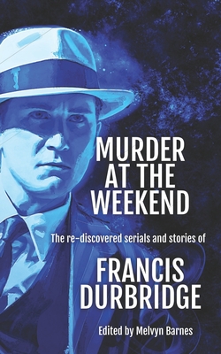 Murder at the Weekend: The re-discovered serials and stories of Francis Durbridge - Melvyn Barnes