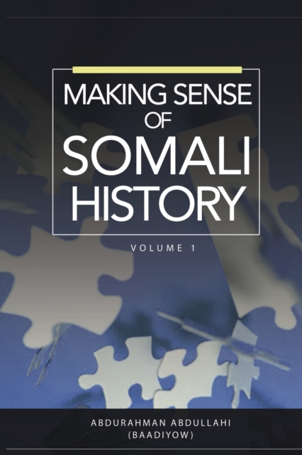 Making Sense of Somali History: Volume 1 - Abdurahman Abdullahi