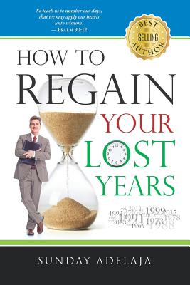 How to Regain Your Lost Years - Sunday Adelaja