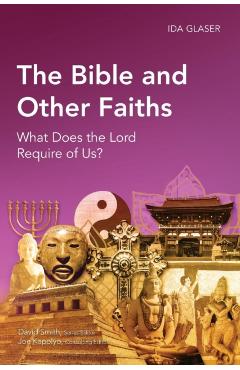 The Bible and Other Faiths: What Does the Lord Require of Us? - Ida Glaser