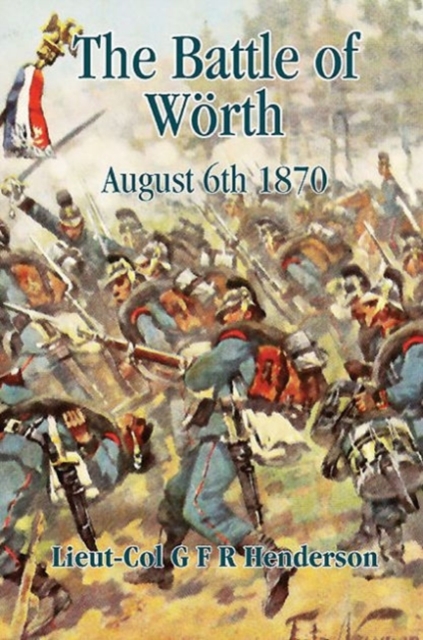 The Battle of Worth: August 6th 1870 - G. F. R. Henderson