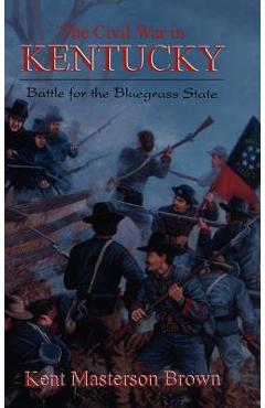 Coperta cărții 'The Civil War in Kentucky: Battle for the Bluegrass State - Kent Masterton Brown'