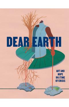 Coperta cărții 'Dear Earth: Art and Hope in a Time of Crisis - Ralph Rugoff'
