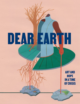 Coperta cărții 'Dear Earth: Art and Hope in a Time of Crisis - Ralph Rugoff'