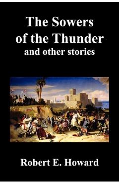 Coperta cărții 'The Sowers of the Thunder, Gates of Empire, Lord of Samarcand, and the Lion of Tiberias - Robert Ervin Howard'