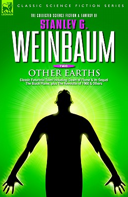 OTHER EARTHS - Classic Futuristic Tales Including: Dawn of Flame & its Sequel The Black Flame, plus The Revolution of 1960 & Others - Stanley G. Weinbaum