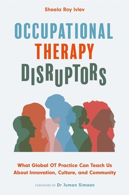 Occupational Therapy Disruptors: What Global OT Practice Can Teach Us about Innovation, Culture, and Community - Sheela Roy Ivlev