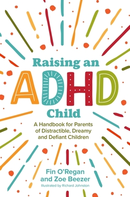 Raising an ADHD Child: A Handbook for Parents of Distractible, Dreamy and Defiant Children - Fintan O'regan
