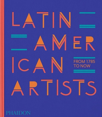 Latin American Artists: From 1785 to Now - Phaidon Press