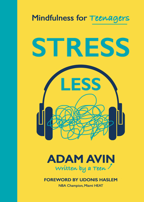 Stress Less: Mindfulness for Teenagers - Adam Avin
