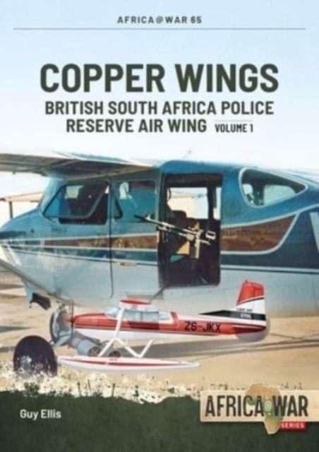 Copper Wings: British South Africa Police Reserve Air Wing Volume 1 - Guy Ellis