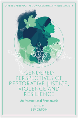 Gendered Perspectives of Restorative Justice, Violence and Resilience: An International Framework - Bev Orton