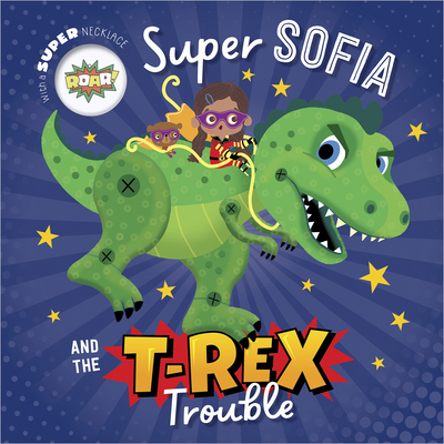 Super Sofia and the T. Rex Trouble - Tim Bugbird