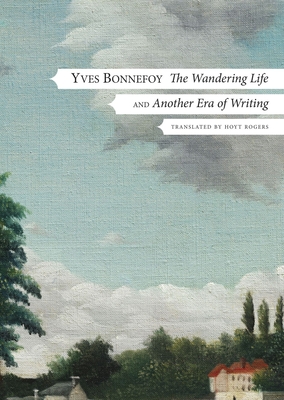 The Wandering Life: Followed by Another Era of Writing - Yves Bonnefoy