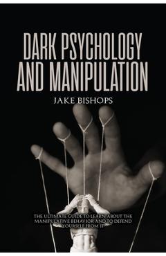 Coperta cărții 'Dark Psychology and Manipulation: The Ultimate Guide to Learn about the Manipulative Behavior and to Defend Yourself'