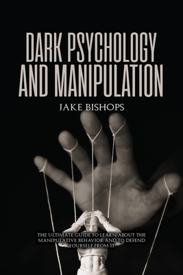 Coperta cărții 'Dark Psychology and Manipulation: The Ultimate Guide to Learn about the Manipulative Behavior and to Defend Yourself'