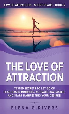 Coperta cărții 'The Love of Attraction: Tested Secrets to Let Go of Fear-Based Mindsets, Activate LOA Faster, and Start Manifesting'