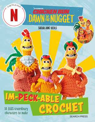 Chicken Run: Dawn of the Nugget Im-Peck-Able Crochet: 10 Egg-Straordinary Characters to Make - Sarah-jane Hicks