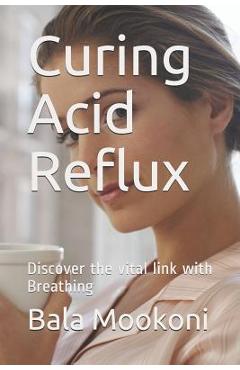 Coperta cărții 'Curing Acid Reflux: Discover the Vital Link with Breathing - Bala Mookoni'