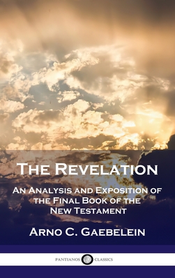 Revelation: An Analysis and Exposition of the Final Book of the New Testament - Arno C. Gaebelein