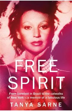 Poza produsului Free Spirit: From Barefoot in Brazil to the Catwalks of New York - A Memoir of a Fabulous Life - Tanya Sarne